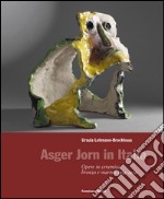 Asger Jorn in Italia. Opere in ceramiche, bronzo e marmo 1954-1972. Ediz. illustrata libro