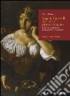 Angelo Caroselli (1585-1652), pittore romano. Copista, pasticheur, restauratore, conoscitore. Ediz. illustrata libro