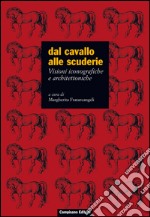 Dal cavallo alle scuderie. Visioni iconografiche e architettoniche. Ediz. illustrata