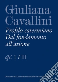 Giuliana Cavallini. Profilo cateriniano. Dal fondamento all'azione