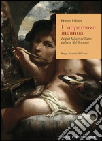 L'apparenza inganna. Pittori falsari nell'arte italiana del Seicento libro