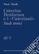 Caterina Benincasa e i «Caterinati». Studi storici