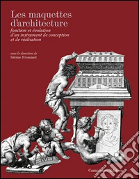 Les maquettes d'architecture. Fonction et évolution d'un instrument de conception et de réalisation. Ediz. italiana, inglese e francese libro