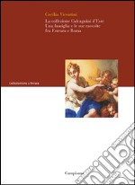 La collezione Calcagnini d'Este. Una famiglia e le sue raccolte fra Ferrara e Roma libro