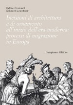 Incisioni di architettura e di ornamento all'inizio dell'era moderna. Processi di migrazione in Europa. Ediz. illustrata libro