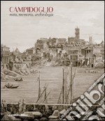 Campidoglio. Mito, memoria, archeologia. Ediz. illustrata libro