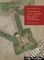 Architettura e arte militare. Mura e bastioni nella cultura del Rinascimento libro