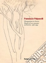 Francesco Palpacelli. Divagazioni in bosco. Diario di un giovane architetto, 1951-1954