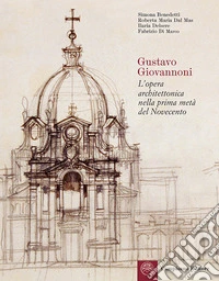 Gustavo Giovannoni. L'opera architettonica nella prima metà del Novecento libro