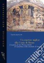 Un martire inglese alla curia di Roma. L'oratorio di San Thomas Becket di Canterbury nella cattedrale di Anagni libro