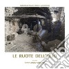 Le ruote dell'olio. Atti dei convegni «I frantoi da olio sulle antiche vie del sale» (Sarzana, 11-12 maggio 2019 - Imperia, 9 novembre 2019) libro