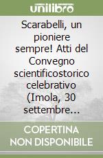 Scarabelli, un pioniere sempre! Atti del Convegno scientificostorico celebrativo (Imola, 30 settembre 2022). Ediz. italiana e inglese libro