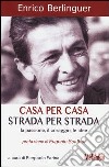 Casa per casa, strada per strada. La passione, il coraggio, le idee libro