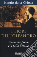 I fiori dell'oleandro. Donne che fanno più bella l'Italia libro