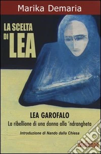 La scelta di Lea. Lea Garofalo. La ribellione di una donna della 'ndrangheta libro