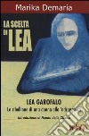 La scelta di Lea. Lea Garofalo. La ribellione di una donna della 'ndrangheta libro