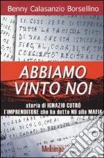 Abbiamo vinto noi. Storia di Ignazio Cutrò l'imprenditore che ha detto no alla mafia