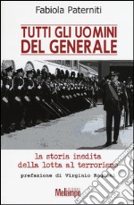 Tutti gli uomini del generale. La storia inedita della lotta al terrorismo libro