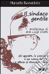 Il sindaco gentile. Gli appalti, la camorra e un uomo onesto. La storia di Marcello Torre libro