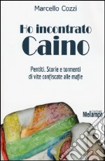 Ho incontrato Caino. Pentiti. Storie e tormenti di vite confiscate alle mafie libro