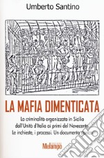 La mafia dimenticata. La criminalità organizzata in Sicilia dall'Unità d'Italia ai primi del Novecento. Le inchieste, i processi. Un documento storico libro