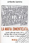 La mafia dimenticata. La criminalità organizzata in Sicilia dall'Unità d'Italia ai primi del Novecento. Le inchieste, i processi. Un documento storico libro di Santino Umberto