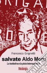 Salvate Aldo Moro. La trattativa e la pista internazionale libro