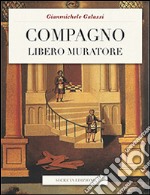 Compagno libero muratore. Manuale o avviamento ad uso degli iniziati al grado di compagno d'arte libro