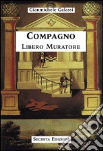 Compagno libero muratore. Manuale o avviamento ad uso degli iniziati al grado di compagno d'arte libro