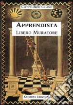 Apprendista libero muratore. Manuale o avviamento ad uso degli inziati al grado di apprendista libro