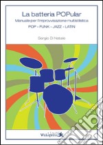 La batteria popular. Manuale per l'improvvisazione multistilistica. Pop, Funk, Jazz, Latin libro