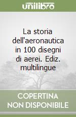 La storia dell'aeronautica in 100 disegni di aerei. Ediz. multilingue libro