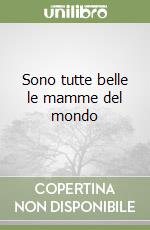 Sono tutte belle le mamme del mondo libro