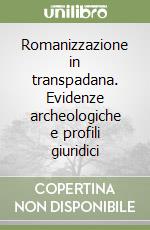 Romanizzazione in transpadana. Evidenze archeologiche e profili giuridici libro