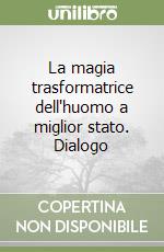 La magia trasformatrice dell'huomo a miglior stato. Dialogo libro