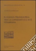 La Gallia transalpina tra la conquista e l'età cesariana libro