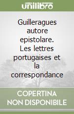 Guilleragues autore epistolare. Les lettres portugaises et la correspondance