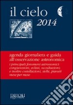 Il cielo 2014. Agenda giornaliera e guida all'osservazione astronomica libro