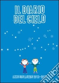 Il diario del cielo 2013-2014. Diario scolastico, per alunni, insegnanti, educatori libro