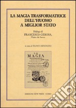 La magia trasformatrice dell'uomo a miglior stato. Dialogo di Francesco Gerosa, fisico da Lecco libro