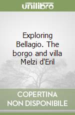 Exploring Bellagio. The borgo and villa Melzi d'Eril libro