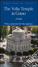 The Volta temple in Como. A guide. With an updatebout the Volta lighthouse