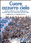 Cuore azzurro cielo. Cadere, rialzarsi, vincere ed altre cose imparate dopo una promozione indimenticabile libro