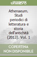 Athenaeum. Studi periodici di letteratura e storia dell'antichità (2013). Vol. 1 libro