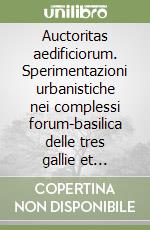 Auctoritas aedificiorum. Sperimentazioni urbanistiche nei complessi forum-basilica delle tres gallie et narbonensis durante i primi tre secoli dell'impero