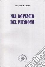 Nel rovescio del perdono. Raccolta poetica