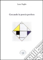 Cercando la poesia perduta. Saggio poetico libro