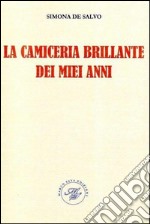 La camiceria brillante dei miei anni. Raccolta poetica libro