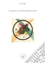 Il mondo nel cerchio di cinque metri libro