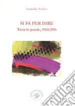 Si fa per dire. Tutte le poesie, 1964-2016 libro